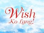 Wish Ko Lang May 11, 2024